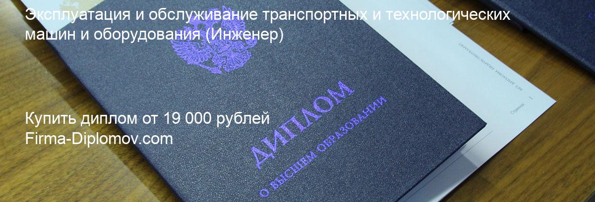 Купить диплом Эксплуатация и обслуживание транспортных и технологических машин и оборудования, купить диплом о высшем образовании в Кемерово