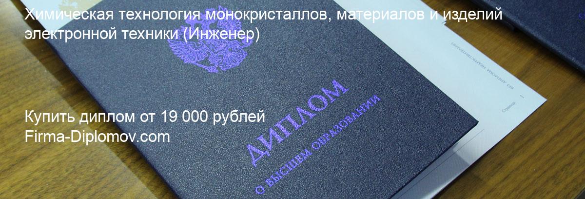 Купить диплом Химическая технология монокристаллов, материалов и изделий электронной техники, купить диплом о высшем образовании в Кемерово